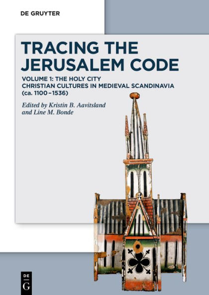 Tracing the Jerusalem Code: Volume 1: The Holy City Christian Cultures in Medieval Scandinavia (ca. 1100-1536)