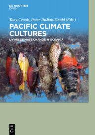 Title: Pacific Climate Cultures: Living Climate Change in Oceania, Author: Tony Crook