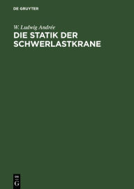 Title: Die Statik der Schwerlastkrane: Werft- und Schwimmkrane und Schwimmkranpontons, Author: W. Ludwig Andrée