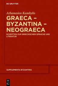 Title: Graeca - Byzantina - Neograeca: Schriften zur griechischen Sprache und Literatur, Author: Athanasios Kambylis