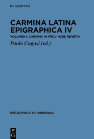 Title: Carmina Latina Epigraphica IV: Volumen I: Carmina in provinciis reperta, Author: Paolo Cugusi