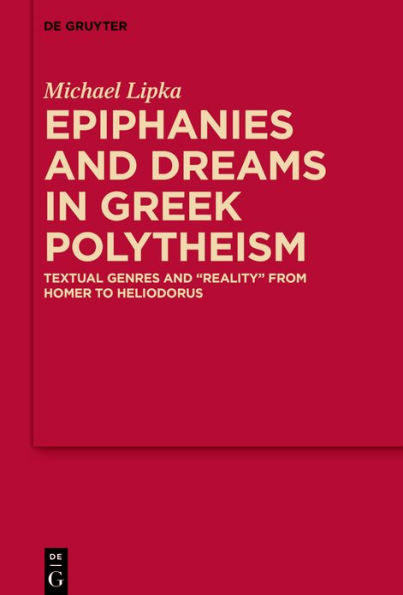 Epiphanies and Dreams Greek Polytheism: Textual Genres 'Reality' from Homer to Heliodorus