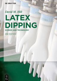 Title: Latex Dipping: Science and Technology / Edition 1, Author: David M. Hill