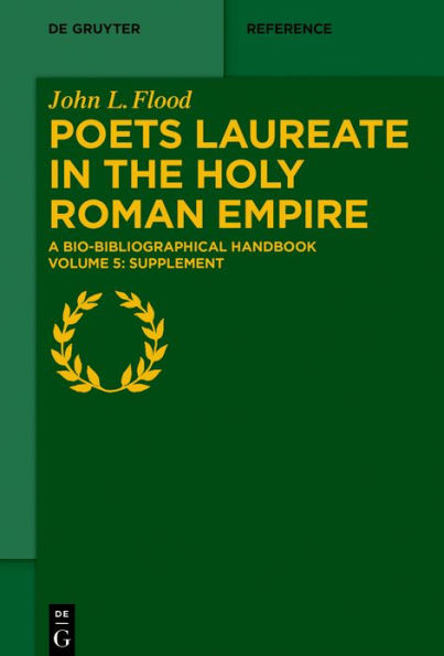 Poets Laureate the Holy Roman Empire: A Bio-bibliographical Handbook. Volume 5: Supplement