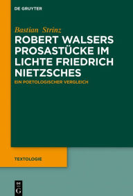 Title: Robert Walsers Prosastücke im Lichte Friedrich Nietzsches: Ein poetologischer Vergleich, Author: Bastian Strinz
