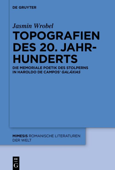 Topografien des 20. Jahrhunderts: Die memoriale Poetik des Stolperns in Haroldo de Campos' «Galáxias»