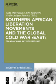 Title: Southern African Liberation Movements and the Global Cold War 'East': Transnational Activism 1960-1990, Author: Lena Dallywater