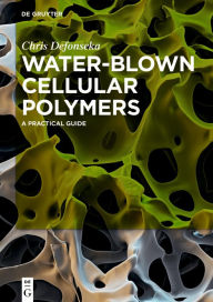 Title: Water-Blown Cellular Polymers: A Practical Guide / Edition 1, Author: Chris Defonseka