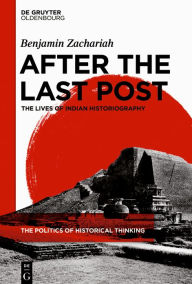 Title: After the Last Post: The Lives of Indian Historiography, Author: Benjamin Zachariah