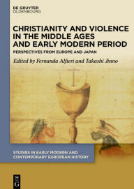 Title: Christianity and Violence in the Middle Ages and Early Modern Period: Perspectives from Europe and Japan, Author: Fernanda Alfieri