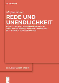 Title: Rede und Unendlichkeit: Modelle der Religionskommunikation zwischen Literatur, Rhetorik und Predigt bei Friedrich Schleiermacher, Author: Mirjam Sauer