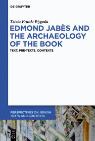 Title: Edmond Jabès and the Archaeology of the Book: Text, Pre-Texts, Contexts, Author: Tsivia Wygoda Frank