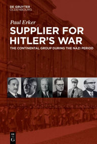 Title: Supplier for Hitler's War: The Continental Group during the Nazi period, Author: Paul Erker