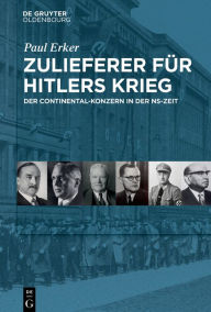 Title: Zulieferer für Hitlers Krieg: Der Continental-Konzern in der NS-Zeit, Author: Paul Erker
