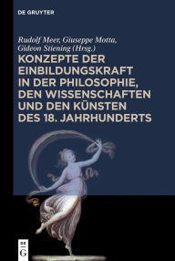 Title: Konzepte der Einbildungskraft in der Philosophie, den Wissenschaften und den Künsten des 18. Jahrhunderts: Festschrift zum 65. Geburtstag von Udo Thiel, Author: Rudolf Meer