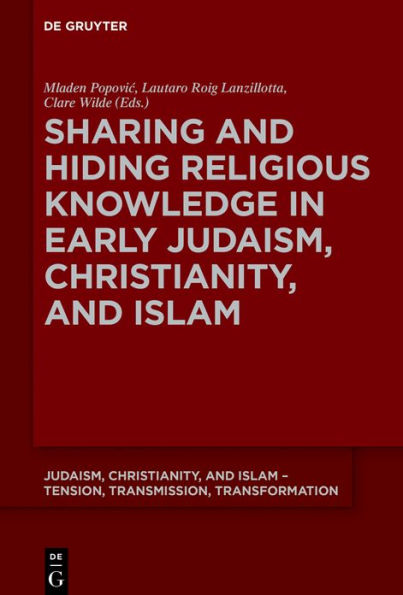 Sharing and Hiding Religious Knowledge Early Judaism, Christianity, Islam