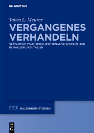 Title: Vergangenes verhandeln: Spätantike Statusdiskurse senatorischer Eliten in Gallien und Italien, Author: Tabea L. Meurer