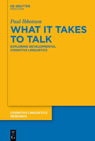 Title: What it Takes to Talk: Exploring Developmental Cognitive Linguistics, Author: Paul Ibbotson