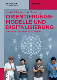 Title: Orientierungsmodelle und Digitalisierung: Kommunikationsprozesse im Wandel, Author: Anabel Ternès von Hattburg