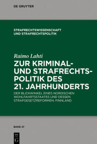 Title: Zur Kriminal- und Strafrechtspolitik des 21. Jahrhunderts: Der Blickwinkel eines nordischen Wohlfahrtsstaates und dessen Strafgesetzreformen: Finnland, Author: Raimo Lahti