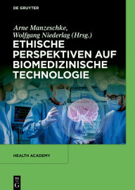 Title: Ethische Perspektiven auf Biomedizinische Technologie, Author: Arne Manzeschke
