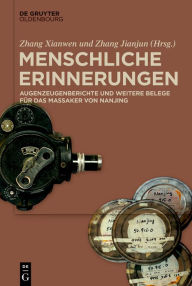 Title: Menschliche Erinnerungen: Augenzeugenberichte und weitere Belege für das Massaker von Nanjing, Author: Xianwen Zhang