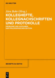 Title: Kolleghefte, Kollegnachschriften und Protokolle: Probleme und Aufgaben der philosophischen Edition, Author: Jörn Bohr
