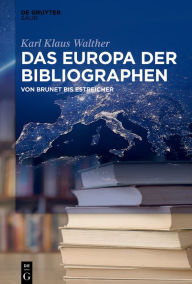 Title: Das Europa der Bibliographen: Von Brunet bis Estreicher, Author: Karl Klaus Walther