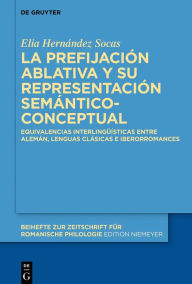 Title: La prefijación ablativa y su representación semántico-conceptual: Equivalencias interlingüísticas entre alemán, lenguas clásicas e iberorromances, Author: Elia Hernández Socas