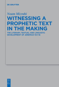 Title: Witnessing a Prophetic Text in the Making: The Literary, Textual and Linguistic Development of Jeremiah 10:1-16, Author: Noam Mizrahi