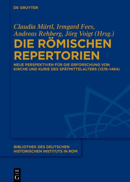 die römischen Repertorien: Neue Perspektiven für Erforschung von Kirche und Kurie des Spätmittelalters (1378-1484)