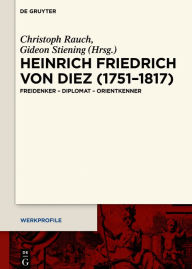 Title: Heinrich Friedrich von Diez (1751-1817): Freidenker - Diplomat - Orientkenner, Author: Christoph Rauch