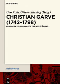 Title: Christian Garve (1742-1798): Philosoph und Philologe der Aufklärung, Author: Udo Roth
