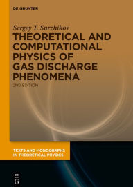 Title: Theoretical and Computational Physics of Gas Discharge Phenomena: A Mathematical Introduction / Edition 2, Author: Sergey T. Surzhikov