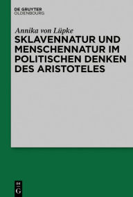 Title: Sklavennatur und Menschennatur im politischen Denken des Aristoteles, Author: Annika von Lüpke