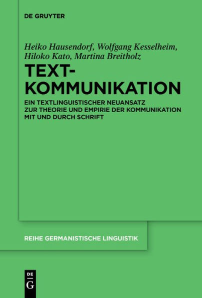 Textkommunikation: Ein textlinguistischer Neuansatz zur Theorie und Empirie der Kommunikation mit durch Schrift