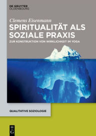 Title: Spiritualität als soziale Praxis: Zur Konstruktion von Wirklichkeit im Yoga / Edition 1, Author: Clemens Eisenmann