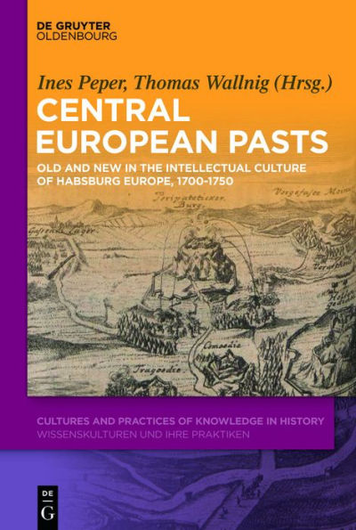 Central European Pasts: Old and New the Intellectual Culture of Habsburg Europe, 1700-1750