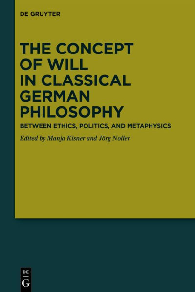 The Concept of Will Classical German Philosophy: Between Ethics, Politics, and Metaphysics