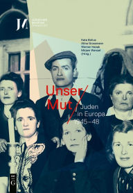 Title: Unser Mut - Juden in Europa 1945-48, Author: Kata Bohus