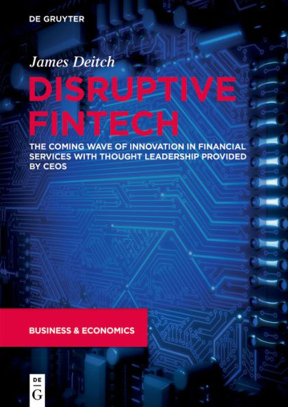 Disruptive Fintech: The Coming Wave of Innovation in Financial Services with Thought Leadership Provided by CEOs