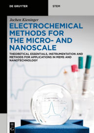 Title: Electrochemical Methods for the Micro- and Nanoscale: Theoretical Essentials, Instrumentation and Methods for Applications in MEMS and Nanotechnology, Author: Jochen Kieninger