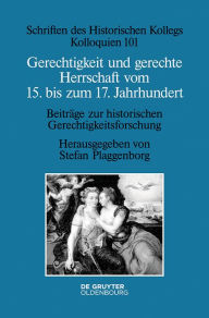 Title: Gerechtigkeit und gerechte Herrschaft vom 15. bis zum 17. Jahrhundert: Beiträge zur historischen Gerechtigkeitsforschung, Author: Stefan Plaggenborg