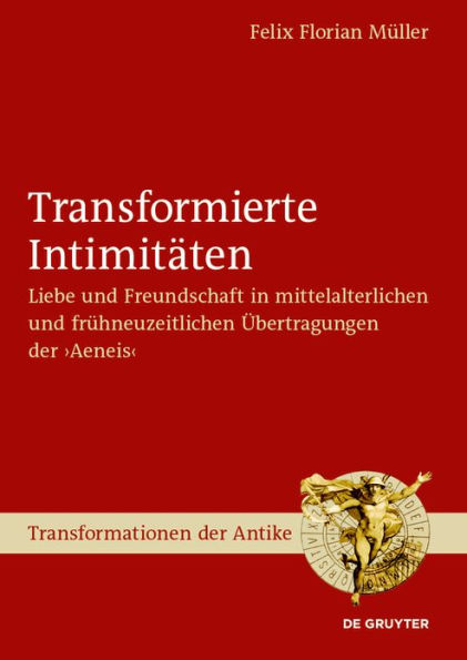 Transformierte Intimitäten: Liebe und Freundschaft mittelalterlichen frühneuzeitlichen Übertragungen der >Aeneis<