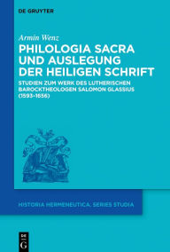 Title: Philologia Sacra und Auslegung der Heiligen Schrift: Studien zum Werk des lutherischen Barocktheologen Salomon Glassius (1593-1656), Author: Armin Wenz