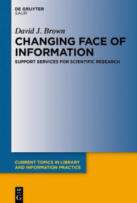 Title: Changing Face of Information: Support Services for Scientific Research, Author: David J. Brown