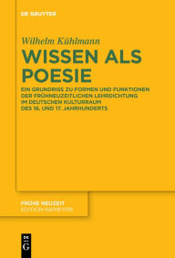 Title: Wissen als Poesie: Ein Grundriss zu Formen und Funktionen der frühneuzeitlichen Lehrdichtung im deutschen Kulturraum des 16. und 17. Jahrhunderts, Author: Wilhelm Kühlmann