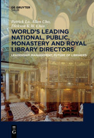 Title: World´s Leading National, Public, Monastery and Royal Library Directors: Leadership, Management, Future of Libraries, Author: Patrick Lo
