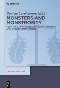 Title: Monsters and Monstrosity: From the Canon to the Anti-Canon: Literary and Juridical Subversions, Author: Daniela Carpi