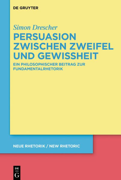 Persuasion zwischen Zweifel und Gewissheit: Ein philosophischer Beitrag zur Fundamentalrhetorik